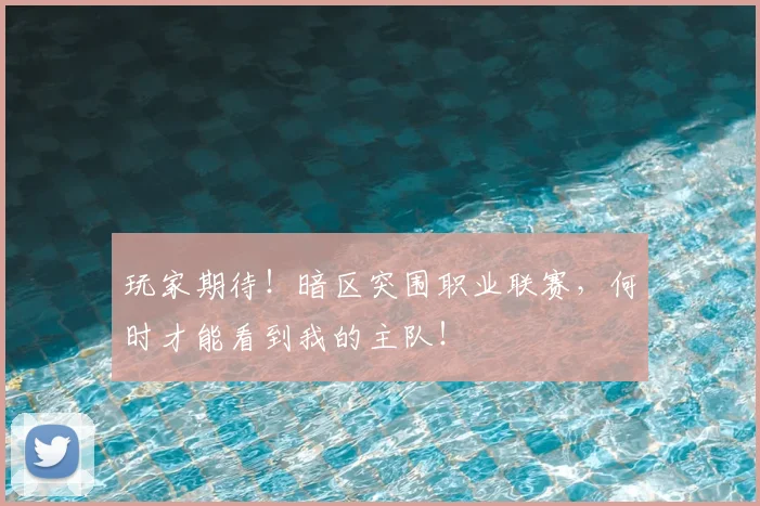玩家期待！暗区突围职业联赛，何时才能看到我的主队！