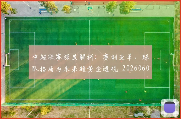 中超联赛深度解析：赛制变革、球队格局与未来趋势全透视_20260608020626